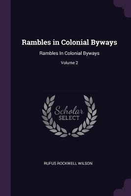 Read Online Rambles in Colonial Byways: Rambles in Colonial Byways; Volume 2 - Rufus Rockwell Wilson file in PDF