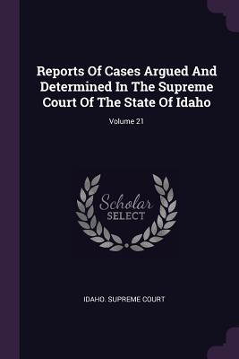 Download Reports Of Cases Argued And Determined In The Supreme Court Of The State Of Idaho; Volume 21 - Idaho Supreme Court | ePub