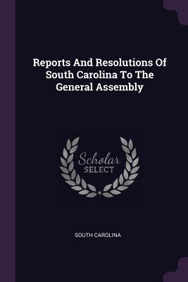 Full Download Reports And Resolutions Of South Carolina To The General Assembly - South Carolina file in PDF