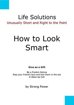 Full Download How to Look Smart: Unusually Short and Right to the Point (Life Solutions) - Strong Power | ePub