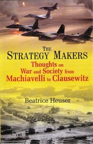 Full Download The Strategy Makers: Thoughts on War and Society from Machiavelli to Clausewitz - Beatrice Heuser | ePub