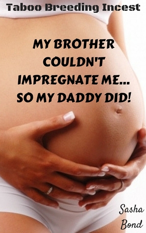 Read Online My Brother Couldn't Impregnate MeSo My Daddy Did! - Sasha Bond | ePub
