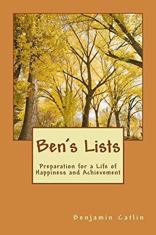 Download Ben's Lists: Preparation For A Life Of Happiness And Achievement - Benjamin Catlin file in PDF