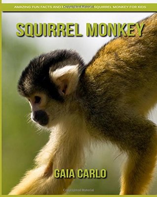 Download Squirrel Monkey: Amazing Fun Facts and Pictures about Squirrel Monkey for Kids - Gaia Carlo | ePub