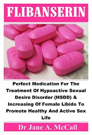 Download Flibanserin: Perfect Medication For The Treatment Of Hypoactive Sexual Desire Disorder (HSDD) & Increasing Of Female Libido To Promote Healthy And Active Sex Life. - Jane A. McCall | ePub