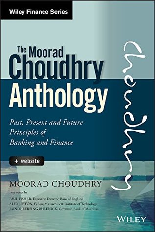 Read Online The Moorad Choudhry Anthology: Past, Present and Future Principles of Banking and Finance (Wiley Finance) - Moorad Choudhry file in ePub