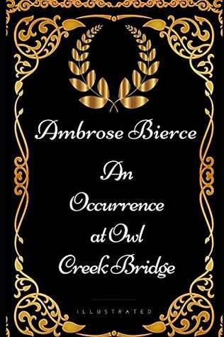 Full Download An Occurrence at Owl Creek Bridge: By Ambrose Bierce - Illustrated - Ambrose Bierce | PDF