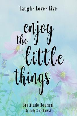 Read Enjoy the Little Things - Gratitude Journal: Daily Gratitude Journal, Inspirational Gratitude Quotes Notebook, Motivation Journal, Daily & Weekly Gratitude Dairy, Inspirational Quotes Book 135 Pages 6x9 Happiness, Inspiration, Motivation, Gratitude, Su - Judy Sery-Barski file in ePub