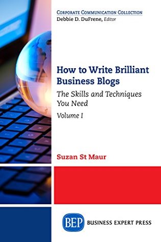 Full Download How to Write Brilliant Business Blogs, Volume I: The Skills and Techniques You Need: 1 - Suzan St. Maur | PDF