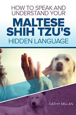 Download How To Speak And Understand Your Maltese Shih Tzu's Hidden Language: Fun and Fascinating Guide to The Inner World of Dogs - Cathy Millan file in PDF