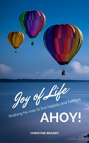 Download Joy of Life AHOY!: Walking his way to live happily and fulfilled - Christine Brandt | ePub
