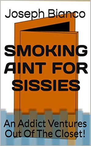 Download Smoking Aint For Sissies: An Addict Ventures Out Of The Closet! - Joseph Bianco file in PDF