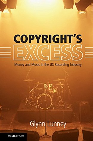 Read Online Copyright's Excess: Money and Music in the US Recording Industry - Glynn Lunney | ePub