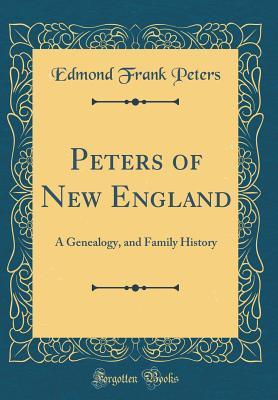 Download Peters of New England: A Genealogy, and Family History (Classic Reprint) - Edmond Frank Peters | PDF