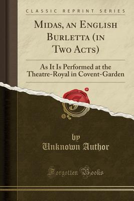 Download Midas, an English Burletta (in Two Acts): As It Is Performed at the Theatre-Royal in Covent-Garden (Classic Reprint) - Unknown file in PDF