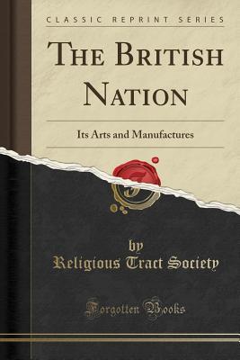 Read The British Nation: Its Arts and Manufactures (Classic Reprint) - Religious Tract Society | PDF