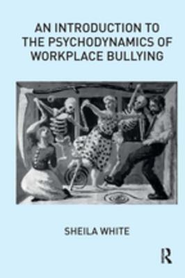 Read An Introduction to the Psychodynamics of Workplace Bullying - Sheila White file in ePub