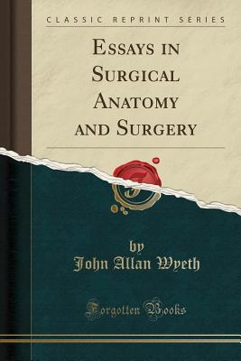 Download Essays in Surgical Anatomy and Surgery (Classic Reprint) - John Allan Wyeth file in PDF