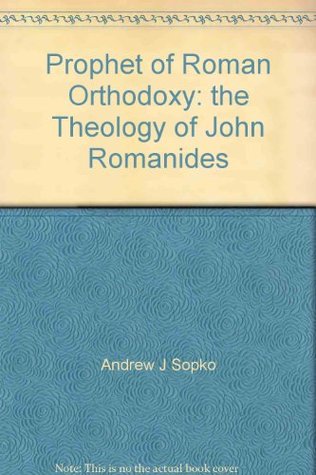 Full Download Prophet of Roman Orthodoxy: The Theology of Fr. John Romanides - Andrew Sopko file in ePub