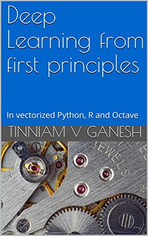 Read Online Deep Learning from first principles: In vectorized Python, R and Octave - Tinniam V. Ganesh file in PDF