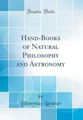 Download Hand-Books of Natural Philosophy and Astronomy (Classic Reprint) - Dionysius Lardner | PDF