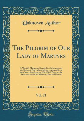 Download The Pilgrim of Our Lady of Martyrs, Vol. 21: A Monthly Magazine, Devoted to the Interests of the Shrine of Our Lady of Martyrs, Auriesville, to the Cause of the Martyrs Who Died There, to the American and Other Missions, Past and Present - Unknown file in ePub