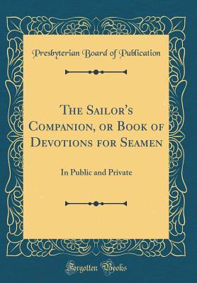 Read The Sailor's Companion, or Book of Devotions for Seamen: In Public and Private (Classic Reprint) - Presbyterian Board of Publication file in PDF