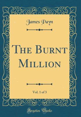 Download The Burnt Million, Vol. 1 of 3 (Classic Reprint) - James Payn file in PDF
