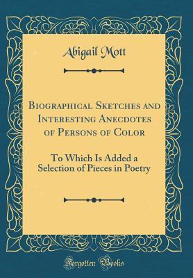 Download Biographical Sketches and Interesting Anecdotes of Persons of Color: To Which Is Added a Selection of Pieces in Poetry (Classic Reprint) - Abigail Mott | PDF
