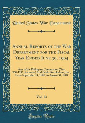Full Download Annual Reports of the War Department for the Fiscal Year Ended June 30, 1904, Vol. 14: Acts of the Philippine Commission (Nos. 950-1251, Inclusive) and Public Resolutions, Etc., from September 24, 1900, to August 31, 1904 (Classic Reprint) - U.S. Department of War file in ePub