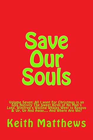 Read Save Our Souls: A SItuation Comedy: Volume Seven: All I want For Christmas is an SOS Nativity, The Sweet Birds of No Man’s Land, Winifred’s Wailing Whales to Kosovo, Up And Away. And Where R we? - Keith Matthews file in PDF