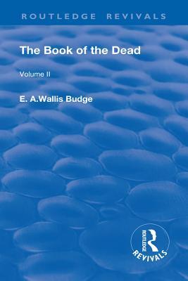 Read Online Revival: The Book of the Dead (1909): The Chapters of Coming Forth by Day or the Theban Recension of the Book of the Dead: Volume II - E.A. Wallis Budge file in ePub