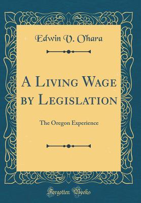Read Online A Living Wage by Legislation: The Oregon Experience (Classic Reprint) - Edwin V O'Hara file in ePub