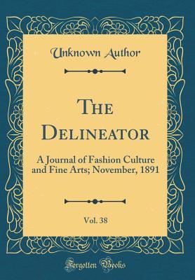 Download The Delineator, Vol. 38: A Journal of Fashion Culture and Fine Arts; November, 1891 (Classic Reprint) - Unknown file in ePub