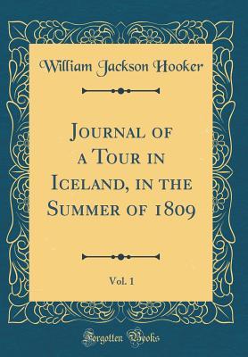 Read Online Journal of a Tour in Iceland, in the Summer of 1809, Vol. 1 (Classic Reprint) - William Jackson Hooker | PDF