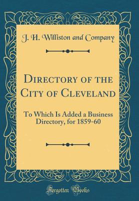 Full Download Directory of the City of Cleveland: To Which Is Added a Business Directory, for 1859-60 (Classic Reprint) - J H Williston and Company | ePub