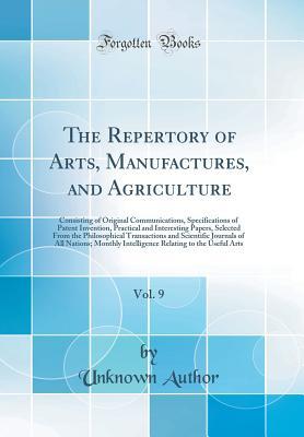 Download The Repertory of Arts, Manufactures, and Agriculture, Vol. 9: Consisting of Original Communications, Specifications of Patent Invention, Practical and Interesting Papers, Selected from the Philosophical Transactions and Scientific Journals of All Nations; - Unknown | ePub
