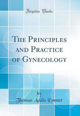 Read The Principles and Practice of Gynecology (Classic Reprint) - Thomas Addis Emmet file in PDF