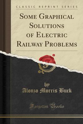 Download Some Graphical Solutions of Electric Railway Problems (Classic Reprint) - Alonzo Morris Buck | PDF