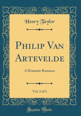 Read Philip Van Artevelde, Vol. 2 of 2: A Dramatic Romance (Classic Reprint) - Henry Taylor file in PDF