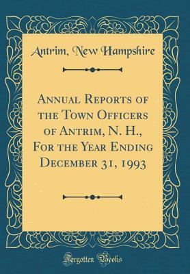 Download Annual Reports of the Town Officers of Antrim, N. H., for the Year Ending December 31, 1993 (Classic Reprint) - Antrim New Hampshire file in ePub