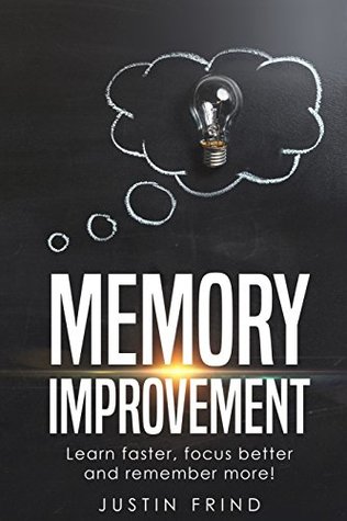Read Online Memory Improvement: Learn Faster, focus better and remember more! - Justin Frind | ePub