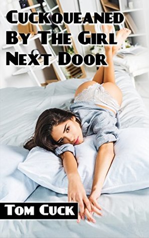 Read Online Cuckqueaned By The Girl Next Door: (FFM Cuckquean Short Story) - Tom Cuck file in ePub