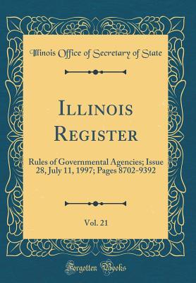 Download Illinois Register, Vol. 21: Rules of Governmental Agencies; Issue 28, July 11, 1997; Pages 8702-9392 (Classic Reprint) - Illinois Office of Secretary of State file in PDF