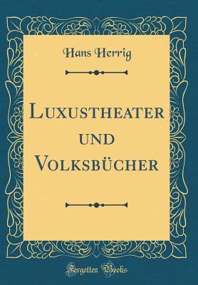 Read Luxustheater Und Volksb�cher (Classic Reprint) - Hans Herrig | PDF