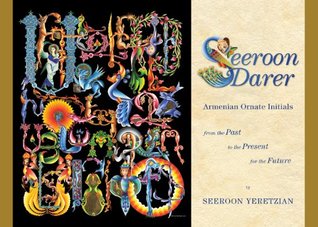 Read Seeroon Darer: Armenian Ornate Initials: From the Past, to the Present, for the Future - Seeroon Yeretzian | PDF