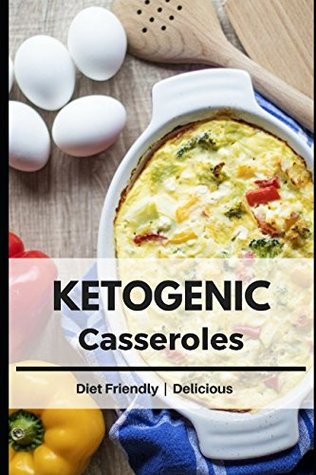 Full Download Ketogenic Casseroles: Healthy and Delicious Fat Burning Recipes to Enjoy on a Ketogenic Diet ! - Liz Stevens | ePub