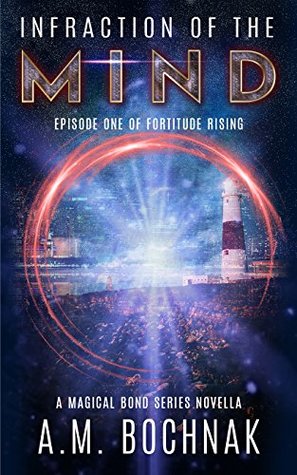 Read Infraction of the Mind: Episode One of Fortitude Rising (A Magical Bond Series Novella Book 1) - A.M. Bochnak file in ePub