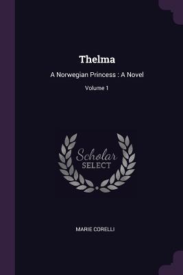 Read Online Thelma: A Norwegian Princess: A Novel; Volume 1 - Marie Corelli file in PDF
