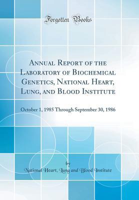 Read Annual Report of the Laboratory of Biochemical Genetics, National Heart, Lung, and Blood Institute: October 1, 1985 Through September 30, 1986 (Classic Reprint) - National Heart, Lung, and Blood Institute | PDF